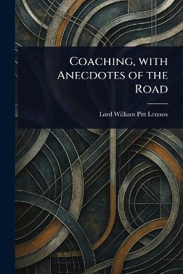 Coaching, With Anecdotes of the Road - William Pitt Lord Lennox - cover