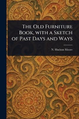 The Old Furniture Book, With a Sketch of Past Days and Ways - N Hudson Moore - cover