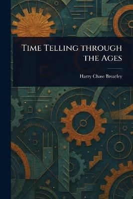 Time Telling Through the Ages - Harry Chase Brearley - cover