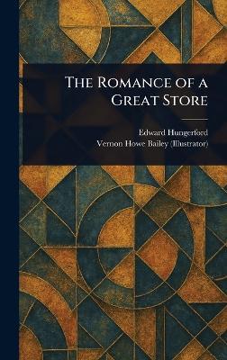 The Romance of a Great Store - Edward Hungerford,Vernon Howe Bailey - cover