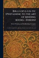 Bib-li-op-e-gis-tic (Pertaining to the Art of Binding Books.-Dibdin)
