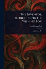 The Inventor. Introducing the Wishing Box.