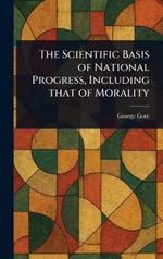 The Scientific Basis of National Progress, Including That of Morality