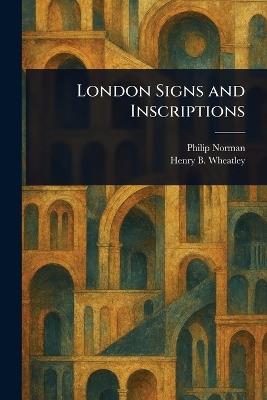 London Signs and Inscriptions - Philip Norman,Henry B (Henry Benjamin) Wheatley - cover
