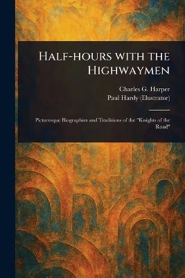 Half-hours With the Highwaymen - Charles G (Charles George) Harper,Paul Hardy - cover