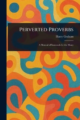 Perverted Proverbs - Harry Graham - cover