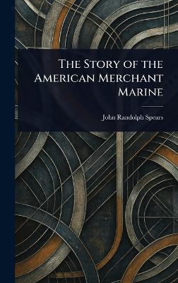 The Story of the American Merchant Marine - John Randolph Spears - cover