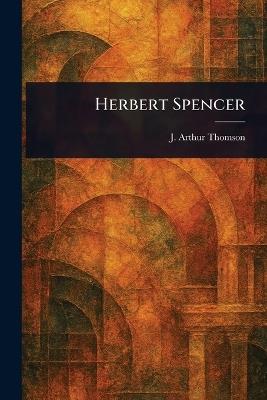 Herbert Spencer - J Arthur (John Arthur) Thomson - cover