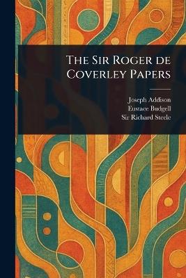 The Sir Roger De Coverley Papers - Joseph Addison,Eustace Budgell,Richard Steele - cover
