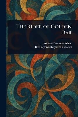 The Rider of Golden Bar - William Patterson White,Remington Schuyler - cover