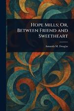 Hope Mills; Or, Between Friend and Sweetheart