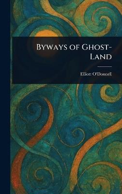 Byways of Ghost-Land - Elliott O'Donnell - cover