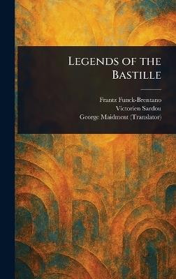 Legends of the Bastille - Frantz Funck-Brentano,Victorien Sardou,George Maidment - cover