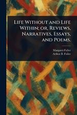 Life Without and Life Within; or, Reviews, Narratives, Essays, and Poems.