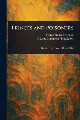 Princes and Poisoners - Frantz Funck-Brentano,George Maidment - cover