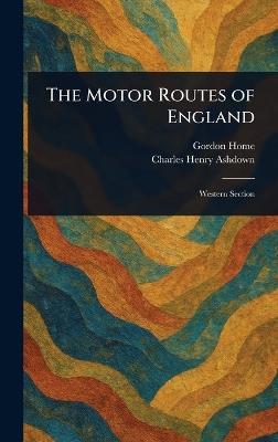The Motor Routes of England - Gordon Home,Charles Henry Ashdown - cover