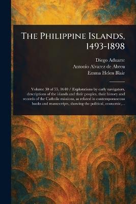 The Philippine Islands, 1493-1898 - Diego Aduarte,Antonio Alvarez de Abreu,Emma Helen Blair - cover