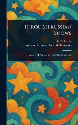 Through Russian Snows - G a (George Alfred) Henty,William Heysham Overend - cover