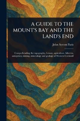 A GUIDE TO THE MOUNT'S BAY AND THE LAND's END - John Ayrton Paris - cover