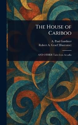 The House of Cariboo - A Paul Gardiner,Robert A Graef - cover