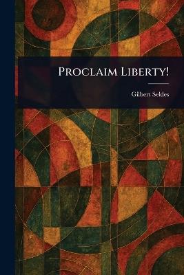 Proclaim Liberty! - Gilbert Seldes - cover