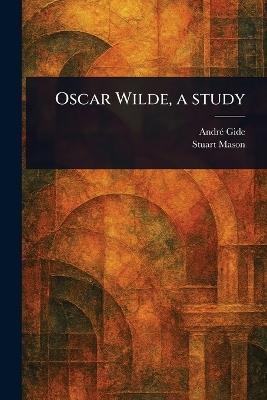 Oscar Wilde, a Study - André Gide,Stuart Mason - cover