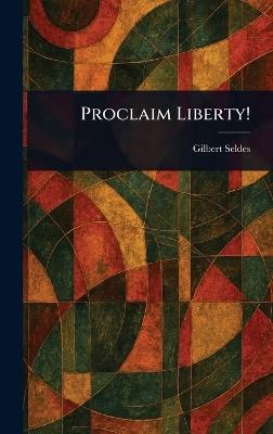 Proclaim Liberty! - Gilbert Seldes - cover