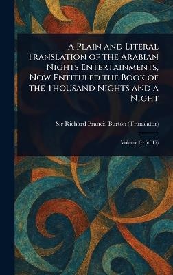 A Plain and Literal Translation of the Arabian Nights Entertainments, Now Entituled the Book of the Thousand Nights and a Night - Richard Francis Burton - cover