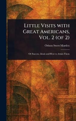 Little Visits With Great Americans, Vol. 2 (of 2) - Orison Swett Marden - cover