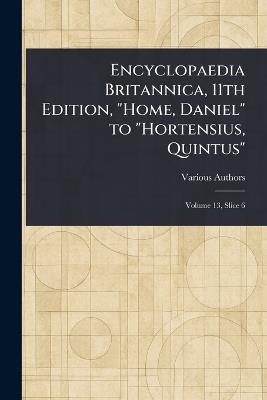 Encyclopaedia Britannica, 11th Edition, "Home, Daniel" to "Hortensius, Quintus" - Various - cover
