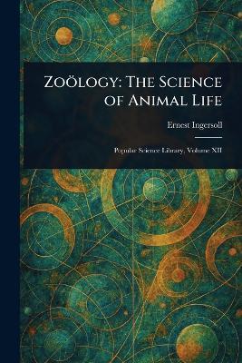 Zoölogy: The Science of Animal Life - Ernest Ingersoll - cover