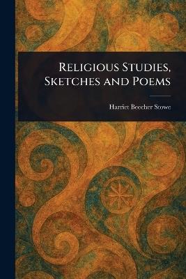 Religious Studies, Sketches and Poems - Harriet Beecher Stowe - cover