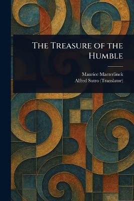 The Treasure of the Humble - Maurice Maeterlinck,Alfred Sutro - cover