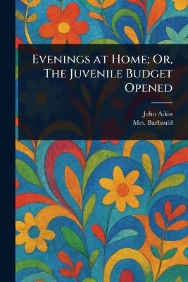 Evenings at Home; Or, The Juvenile Budget Opened - John Aikin,(anna Letitia) Barbauld - cover