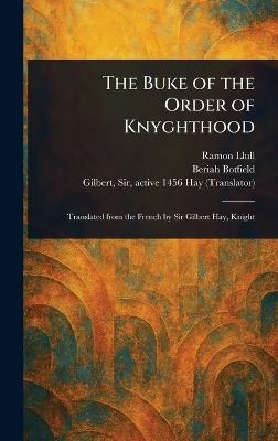 The Buke of the Order of Knyghthood - Ramon Llull,Beriah Botfield,Gilbert ? ?Sir Hay - cover