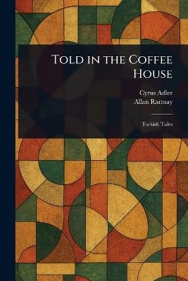 Told in the Coffee House - Cyrus Adler,Allan Ramsay - cover
