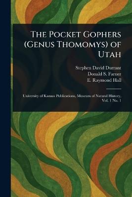 The Pocket Gophers (Genus Thomomys) of Utah - Stephen David Durrant,Donald S (Donald Sankey) Farner,E Raymond (Eugene Raymond) Hall - cover