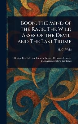 Boon, The Mind of the Race, The Wild Asses of the Devil, and The Last Trump - H G (Herbert George) Wells - cover
