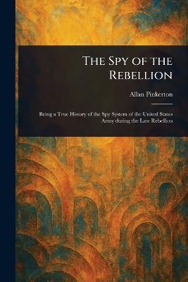 The Spy of the Rebellion - Allan Pinkerton - cover