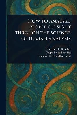 How to Analyze People on Sight Through the Science of Human Analysis - Elsie Lincoln Benedict,Ralph Paine Benedict,Raymond Lufkin - cover