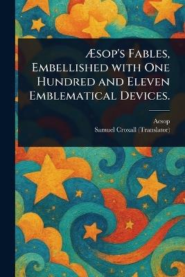 Æsop's Fables, Embellished With One Hundred and Eleven Emblematical Devices. - Aesop,Samuel Croxall - cover