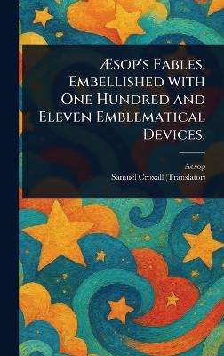 Æsop's Fables, Embellished With One Hundred and Eleven Emblematical Devices. - Aesop,Samuel Croxall - cover