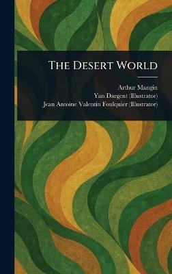 The Desert World - Arthur Mangin,Yan Dargent,Jean Antoine Valentin Foulquier - cover