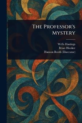 The Professor's Mystery - Wells Hastings,Brian Hooker,Hanson Booth - cover