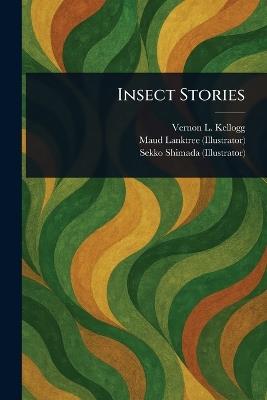 Insect Stories - Vernon L (Vernon Lyman) Kellogg,Maud Lanktree,Sekko Shimada - cover