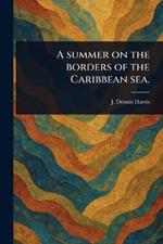 A Summer on the Borders of the Caribbean Sea.