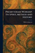 Presbyterian Worship: Its Spirit, Method and History