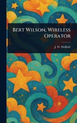 Bert Wilson, Wireless Operator - J W Duffield - cover