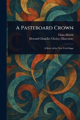 A Pasteboard Crown - Clara Morris,Howard Chandler Christy - cover
