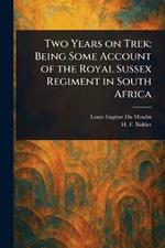 Two Years on Trek: Being Some Account of the Royal Sussex Regiment in South Africa